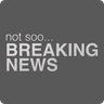 Not Soo Breaking News